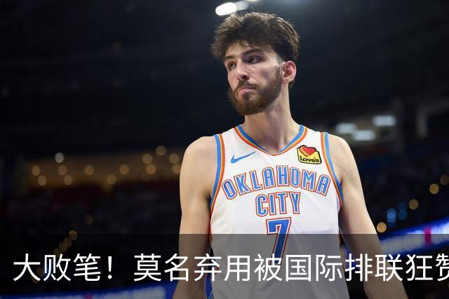 大败笔！莫名弃用被国际排联狂赞的天才，中国女排惨败他难辞其咎