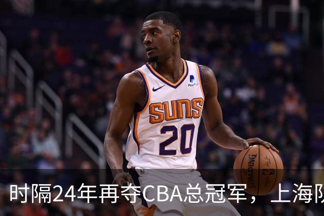 时隔24年再夺CBA总冠军，上海队赢在哪里？