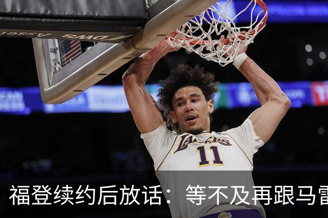 福登续约后放话：等不及再跟马雷斯卡合作，他就是这么牛