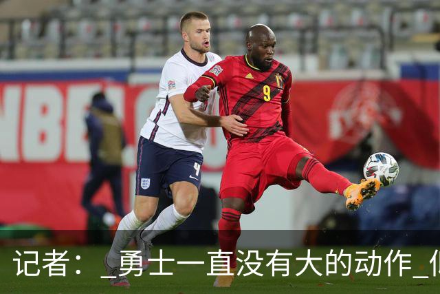 记者： 勇士一直没有大的动作 似乎只想留住巴特勒&待其满血回归