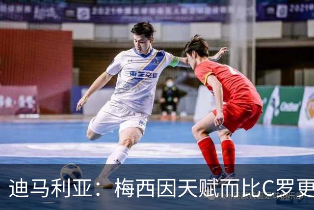 迪马利亚：梅西因天赋而比C罗更出色，前者无须努力去追赶任何人