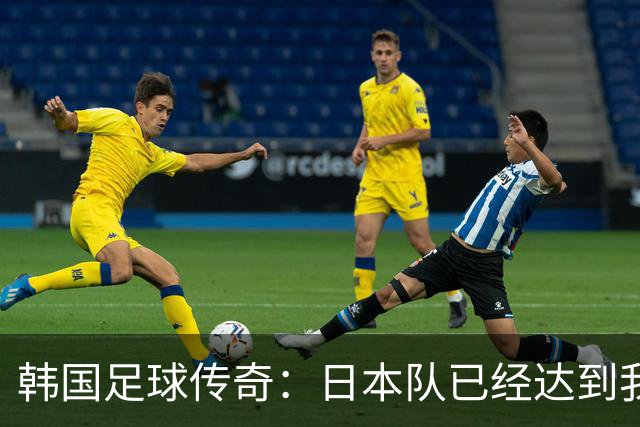 韩国足球传奇：日本队已经达到我们无法企及的水平