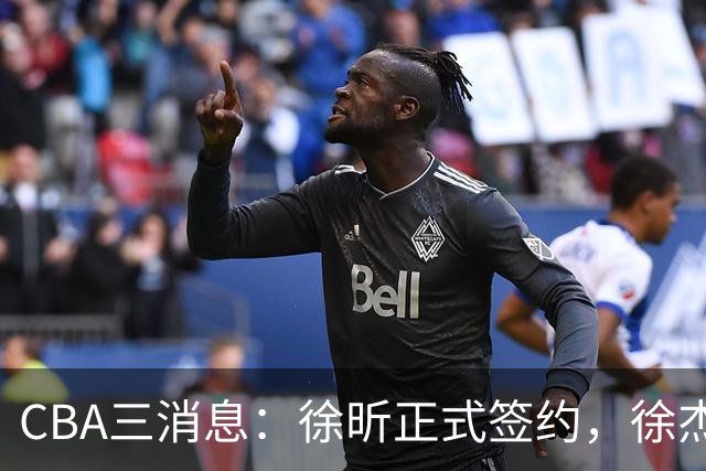 CBA三消息：徐昕正式签约，徐杰有好消息，赵继伟接班人加盟辽宁队